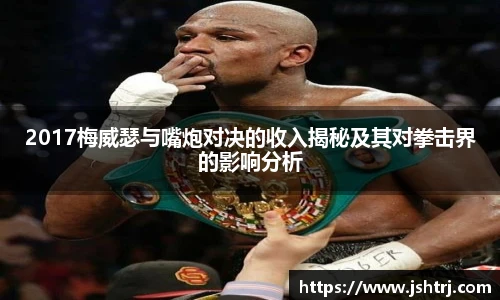 2017梅威瑟与嘴炮对决的收入揭秘及其对拳击界的影响分析
